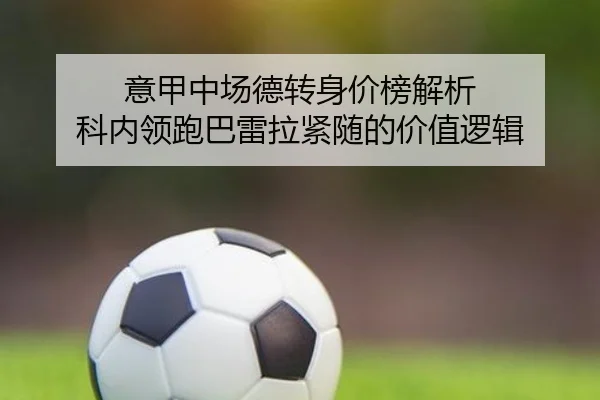 意甲中场德转身价榜解析 科内领跑巴雷拉紧随的价值逻辑 | kaiyun